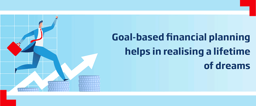 Realise Your Life’s Dreams with Goal-Based Financial Planning
