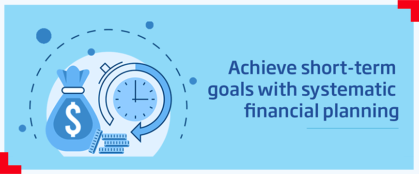 How to Achieve Short-Term Goals with Systematic Financial Planning?
